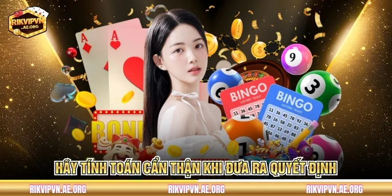Hãy tính toán cẩn thận khi đưa ra quyết định